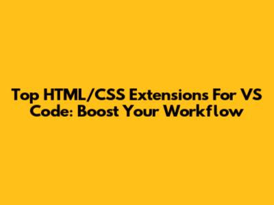 Top HTML/CSS Extensions For VS Code: Boost Your Workflow