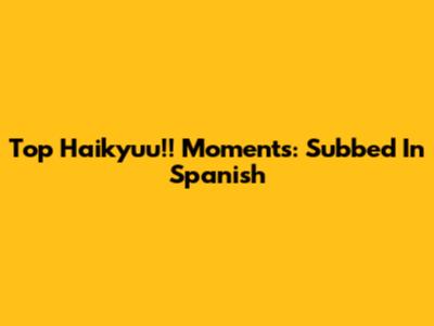 Top Haikyuu!! Moments: Subbed In Spanish
