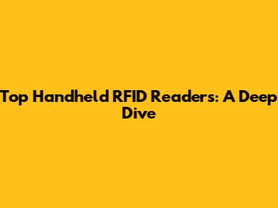 Top Handheld RFID Readers: A Deep Dive
