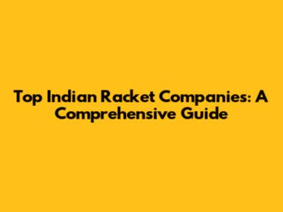 Top Indian Racket Companies: A Comprehensive Guide
