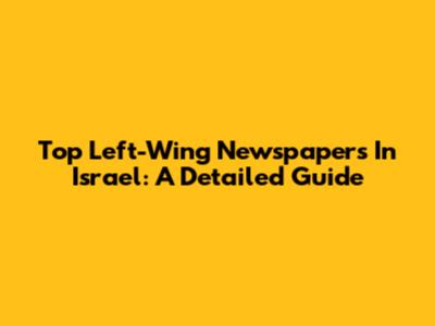 Top Left-Wing Newspapers In Israel: A Detailed Guide