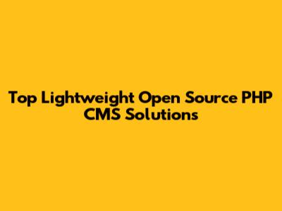 Top Lightweight Open Source PHP CMS Solutions