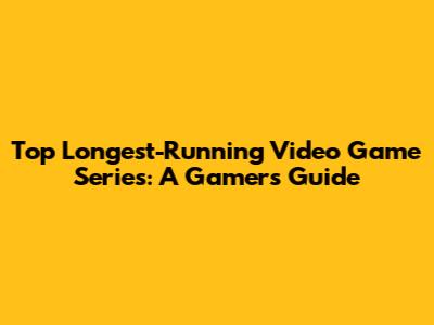Top Longest-Running Video Game Series: A Gamer's Guide