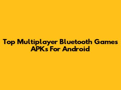 Top Multiplayer Bluetooth Games APKs For Android