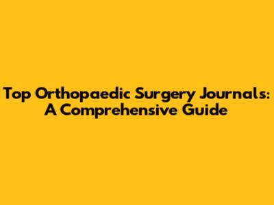 Top Orthopaedic Surgery Journals: A Comprehensive Guide