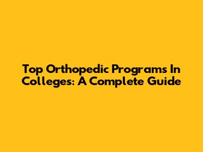 Top Orthopedic Programs In Colleges: A Complete Guide