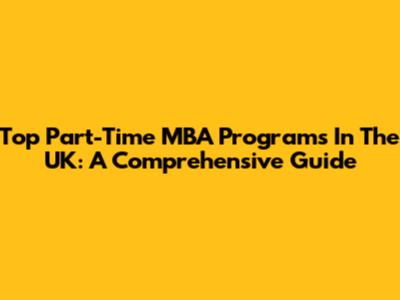 Top Part-Time MBA Programs In The UK: A Comprehensive Guide