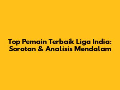 Top Pemain Terbaik Liga India: Sorotan & Analisis Mendalam