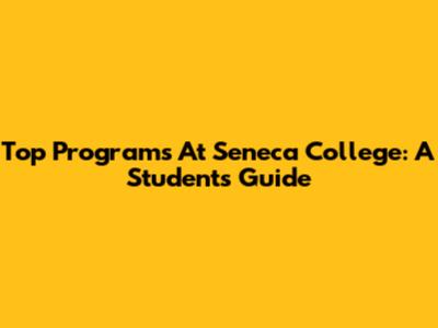 Top Programs At Seneca College: A Student's Guide
