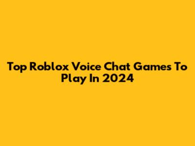 Top Roblox Voice Chat Games To Play In 2024