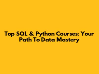 Top SQL & Python Courses: Your Path To Data Mastery