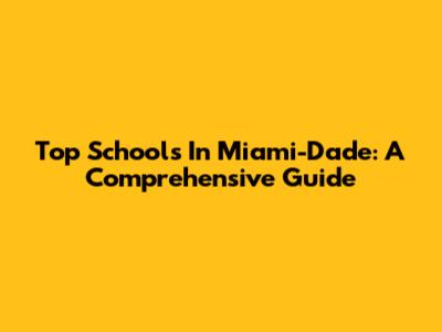 Top Schools In Miami-Dade: A Comprehensive Guide