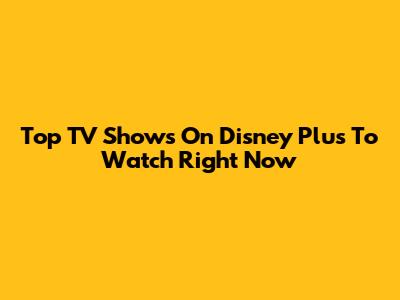Top TV Shows On Disney Plus To Watch Right Now