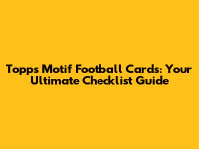 Topps Motif Football Cards: Your Ultimate Checklist Guide