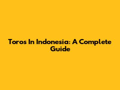 Toros In Indonesia: A Complete Guide