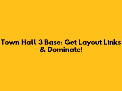 Town Hall 3 Base: Get Layout Links & Dominate!