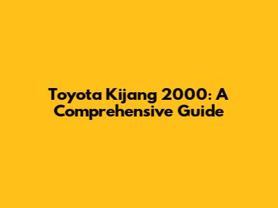 Toyota Kijang 2000: A Comprehensive Guide