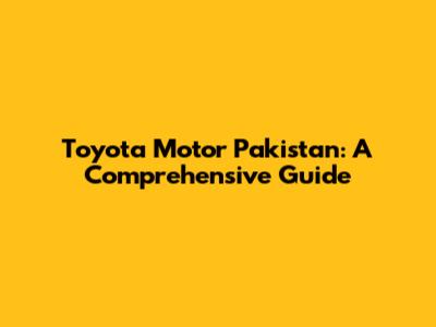 Toyota Motor Pakistan: A Comprehensive Guide