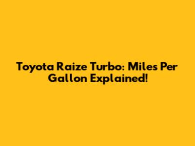 Toyota Raize Turbo: Miles Per Gallon Explained!