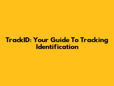 TrackID: Your Guide To Tracking Identification