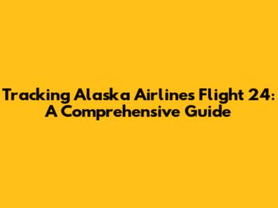 Tracking Alaska Airlines Flight 24: A Comprehensive Guide