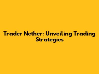 Trader Nether: Unveiling Trading Strategies