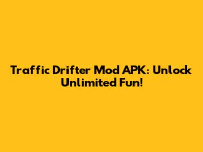 Traffic Drifter Mod APK: Unlock Unlimited Fun!