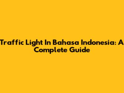 Traffic Light In Bahasa Indonesia: A Complete Guide