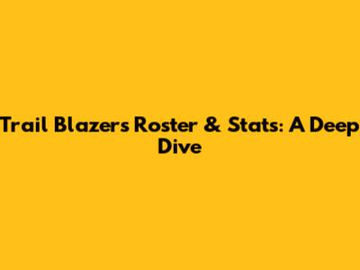 Trail Blazers Roster & Stats: A Deep Dive