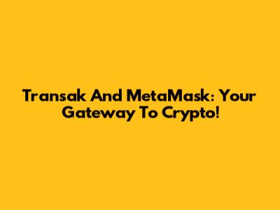 Transak And MetaMask: Your Gateway To Crypto!