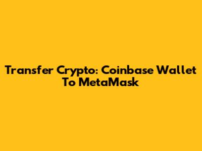 Transfer Crypto: Coinbase Wallet To MetaMask