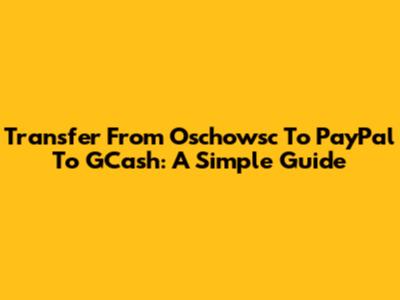 Transfer From Oschowsc To PayPal To GCash: A Simple Guide