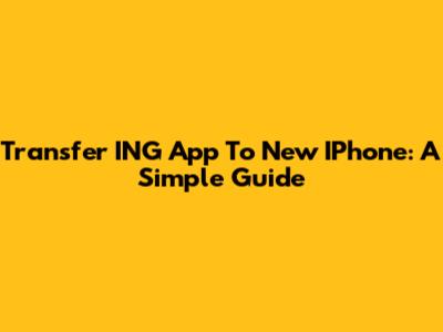 Transfer ING App To New IPhone: A Simple Guide