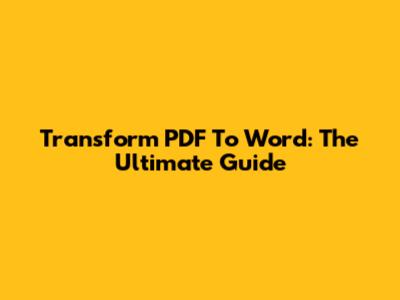 Transform PDF To Word: The Ultimate Guide