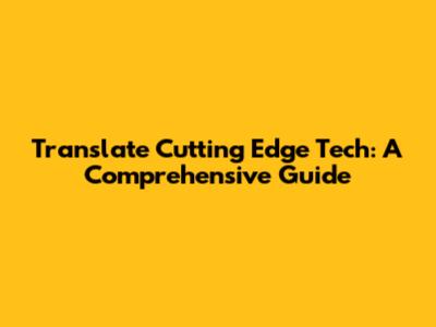 Translate Cutting Edge Tech: A Comprehensive Guide