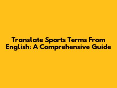 Translate Sports Terms From English: A Comprehensive Guide
