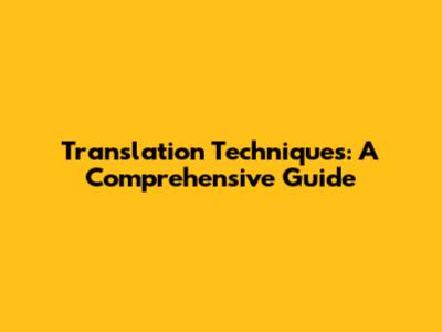 Translation Techniques: A Comprehensive Guide