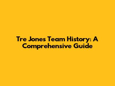 Tre Jones' Team History: A Comprehensive Guide
