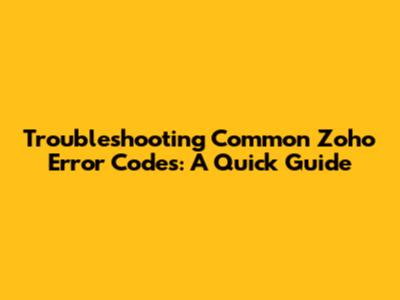 Troubleshooting Common Zoho Error Codes: A Quick Guide