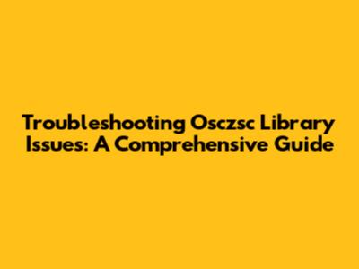 Troubleshooting Osczsc Library Issues: A Comprehensive Guide