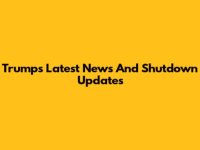 Trump's Latest News And Shutdown Updates