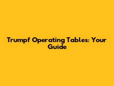 Trumpf Operating Tables: Your Guide