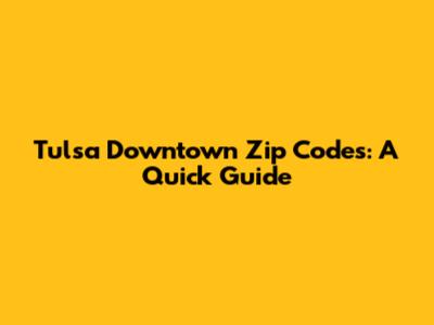 Tulsa Downtown Zip Codes: A Quick Guide