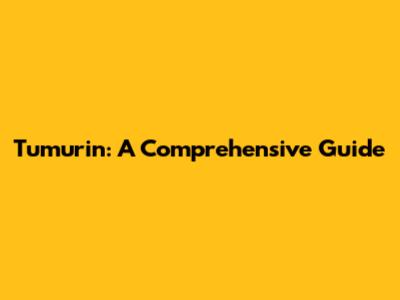 Tumurin: A Comprehensive Guide