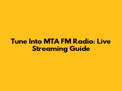 Tune Into MTA FM Radio: Live Streaming Guide