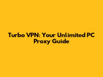 Turbo VPN: Your Unlimited PC Proxy Guide