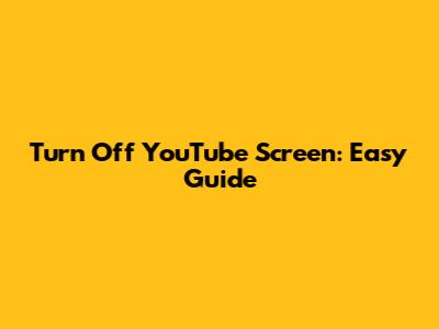 Turn Off YouTube Screen: Easy Guide