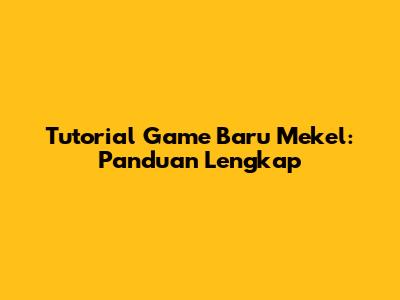 Tutorial Game Baru Mekel: Panduan Lengkap