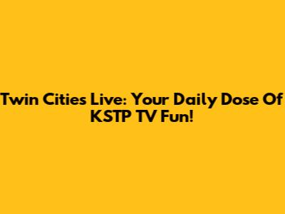 Twin Cities Live: Your Daily Dose Of KSTP TV Fun!