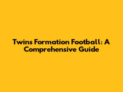 Twins Formation Football: A Comprehensive Guide